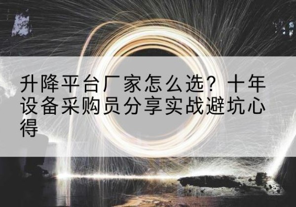 公安升降平台厂家-怎么选？十年设备采购员分享实战避坑心得